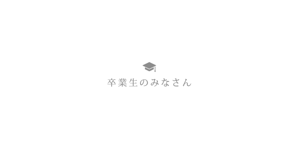卒業生のみなさん